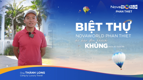 BIỆT THỰ NOVAWORLD PHAN THIET DỰ BÁO TIẾP TỤC ĐÓN KHÁCH KHỦNG MÙA DU LỊCH HÈ