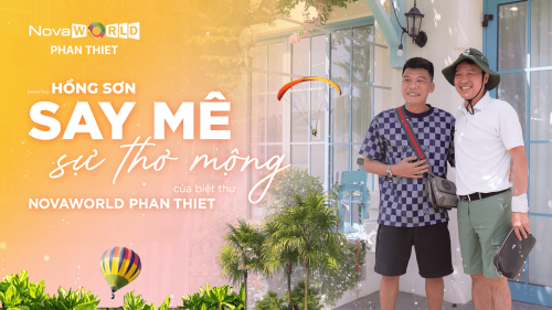 DANH THỦ HỒNG SƠN SAY MÊ SỰ THƠ MỘNG CỦA NOVAWORLD VILLAS
